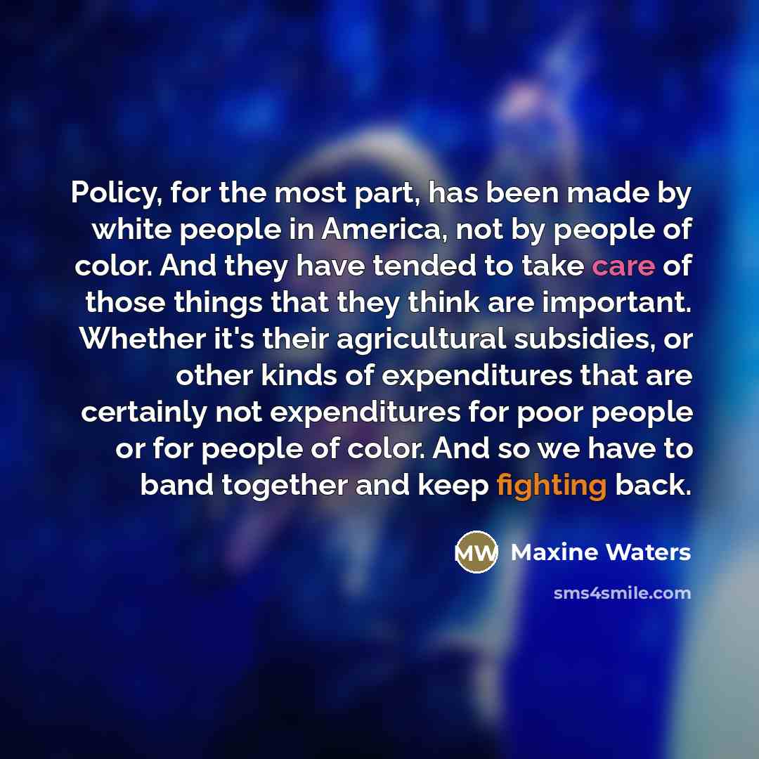 “Policy, for the most part, has been made by white…” quote by Maxine Waters