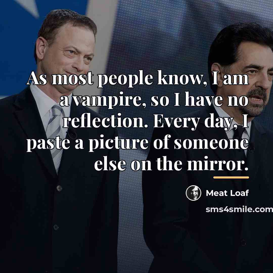 “As most people know, I am a vampire, so I…” quote by Meat Loaf