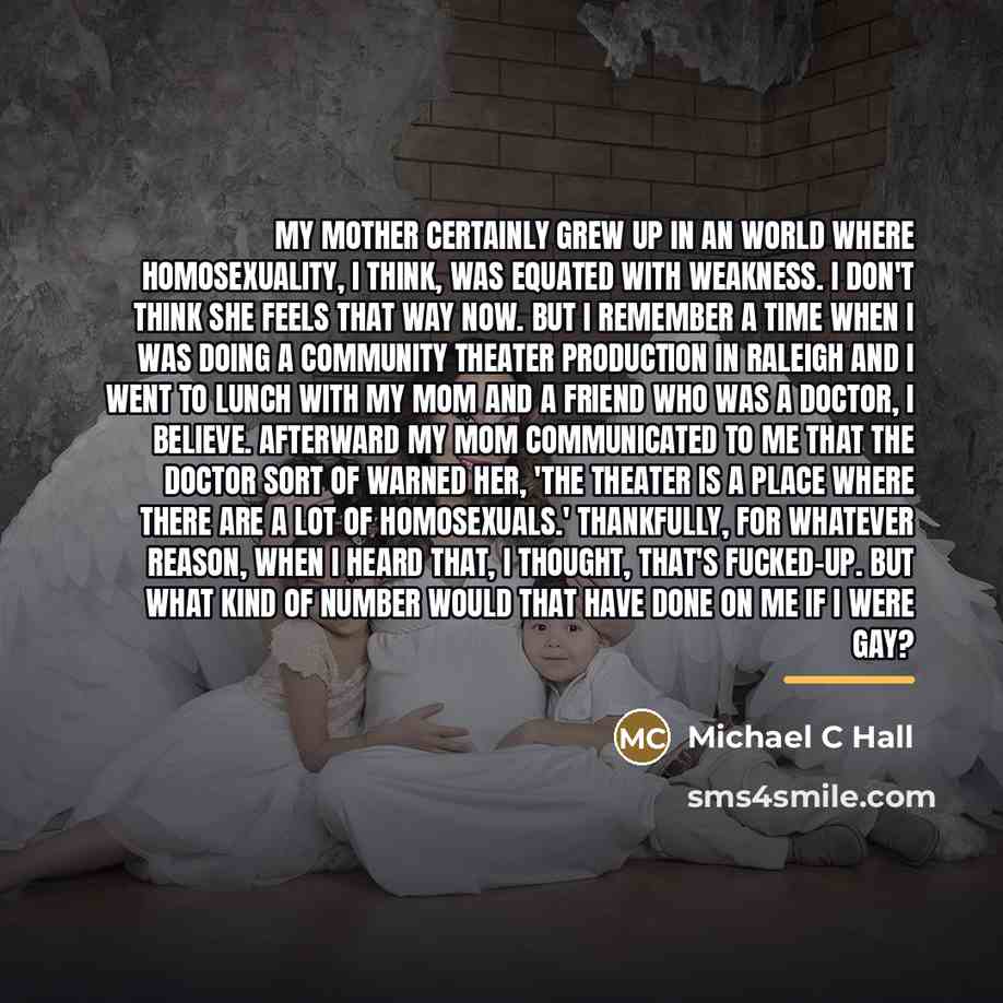 “My mother certainly grew up in an world where homosexuality,…” quote by Michael C Hall