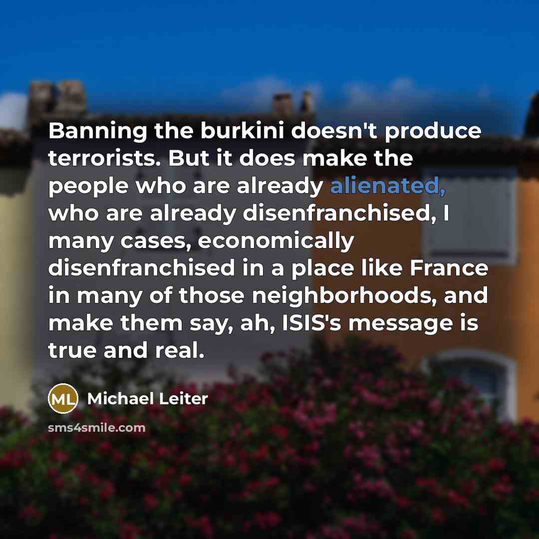 “Banning the burkini doesn't produce terrorists. But it does make…” quote by Michael Leiter