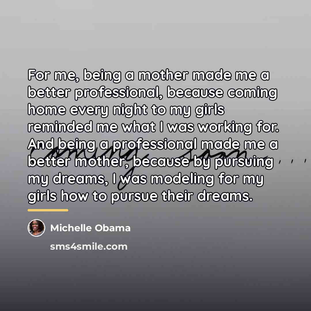 “For me, being a mother made me a better professional,…” quote by Michelle Obama