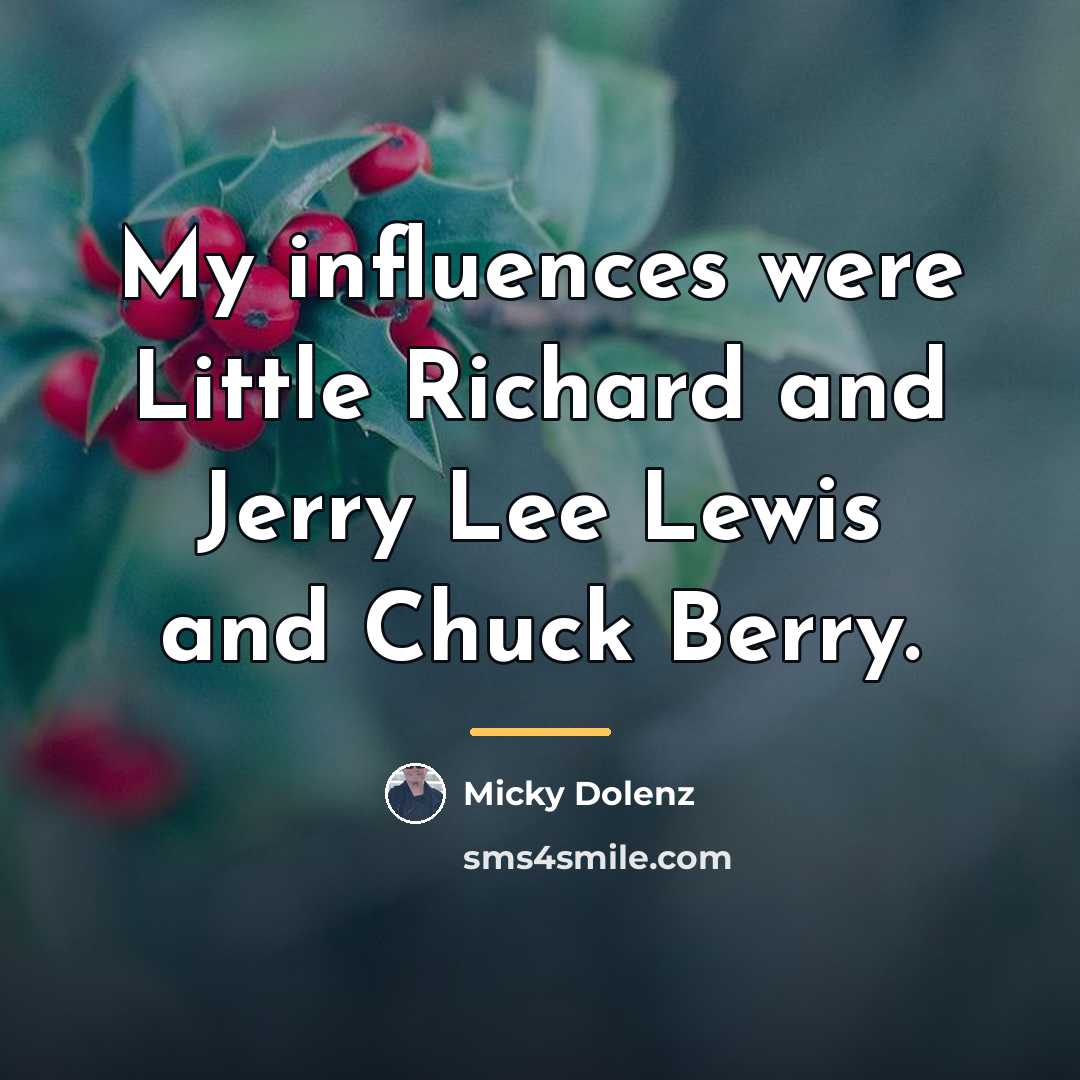“My influences were Little Richard and Jerry Lee Lewis and…” quote by Micky Dolenz