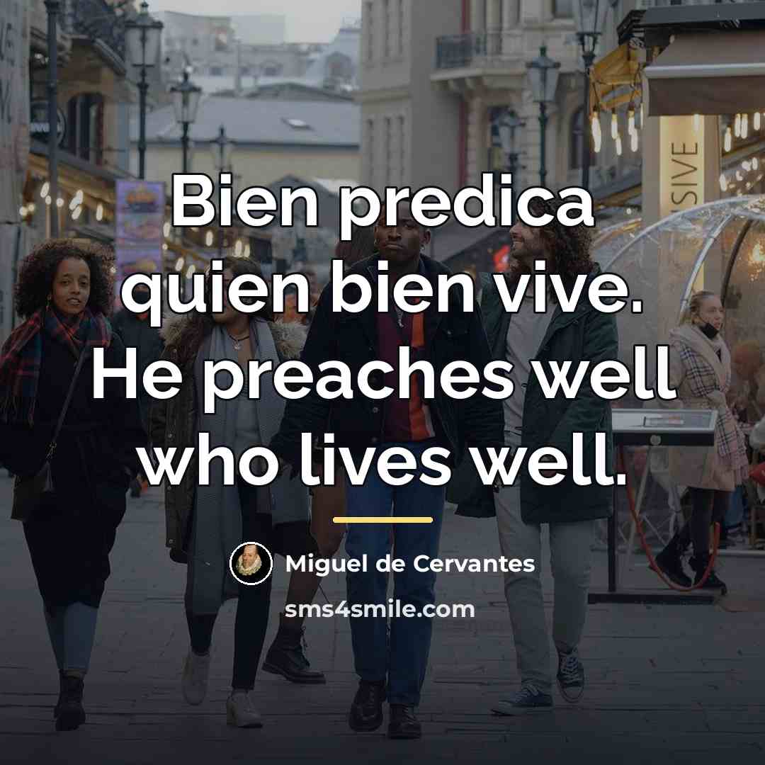 “Bien predica quien bien vive. He preaches well who lives…” quote by Miguel de Cervantes