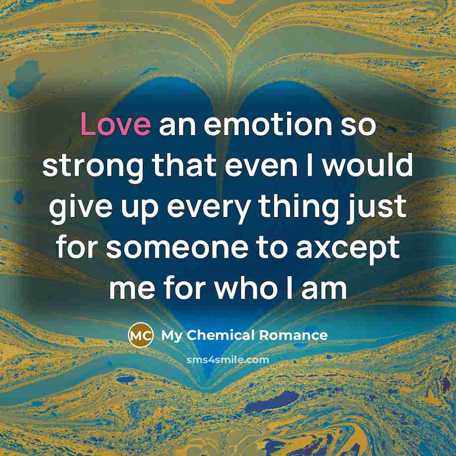 “Love an emotion so strong that even I would give…” quote by My Chemical Romance