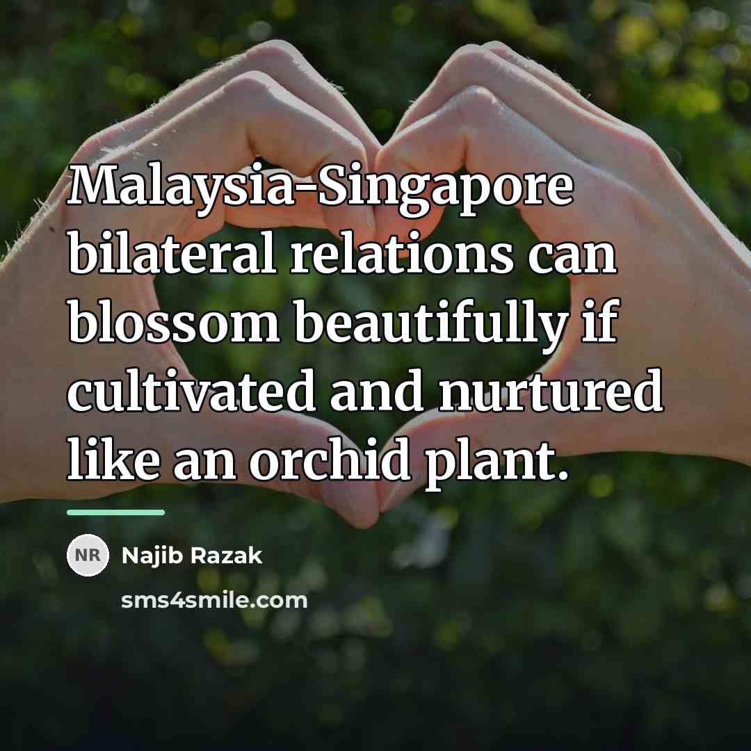 “Malaysia-Singapore bilateral relations can blossom beautifully if cultivated and nurtured…” quote by Najib Razak