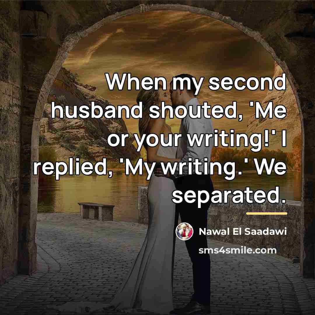 “When my second husband shouted, 'Me or your writing!' I…” quote by Nawal El Saadawi