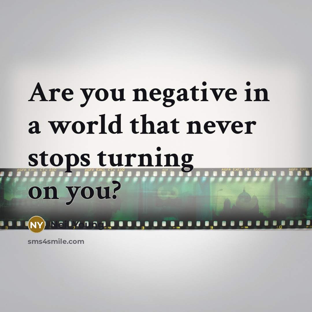 “Are you negative in a world that never stops turning…” quote by Neil Young