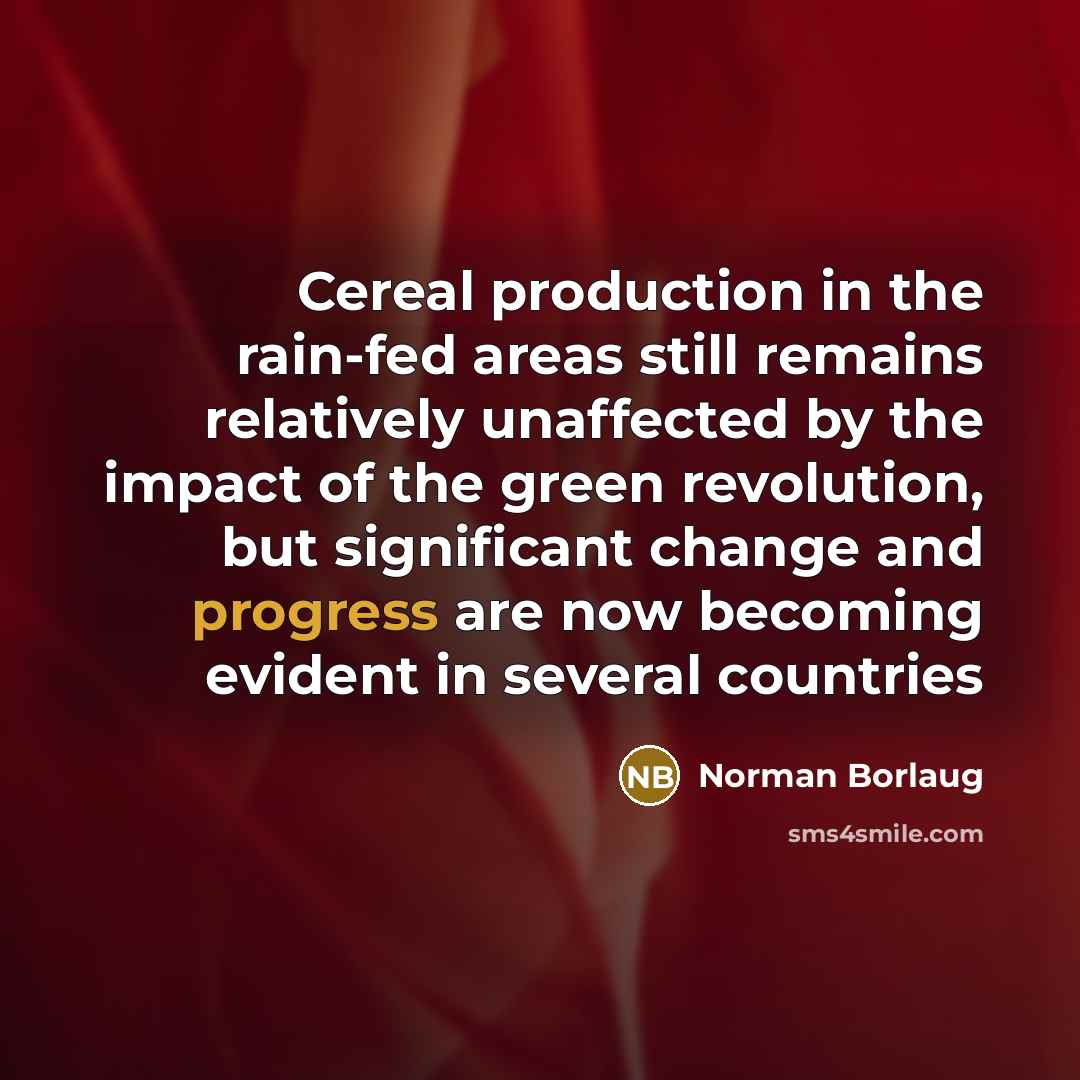 “Cereal production in the rain-fed areas still remains relatively unaffected…” quote by Norman Borlaug