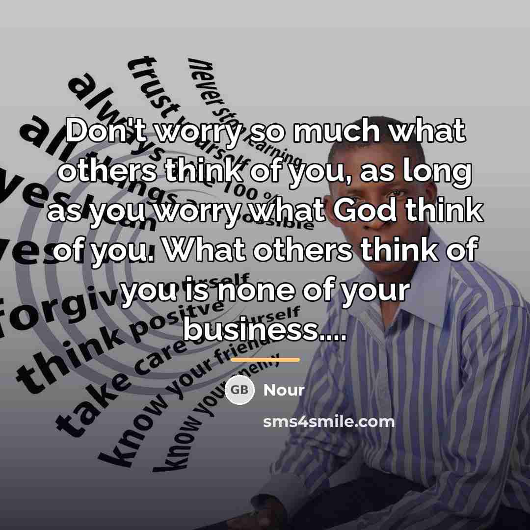 “Don't worry so much what others think of you, as…” quote by Nour