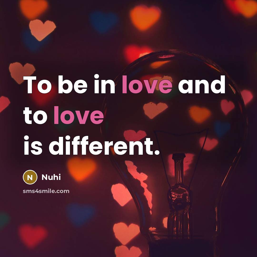 “To be in love and to love is different.…” quote by Nuhi