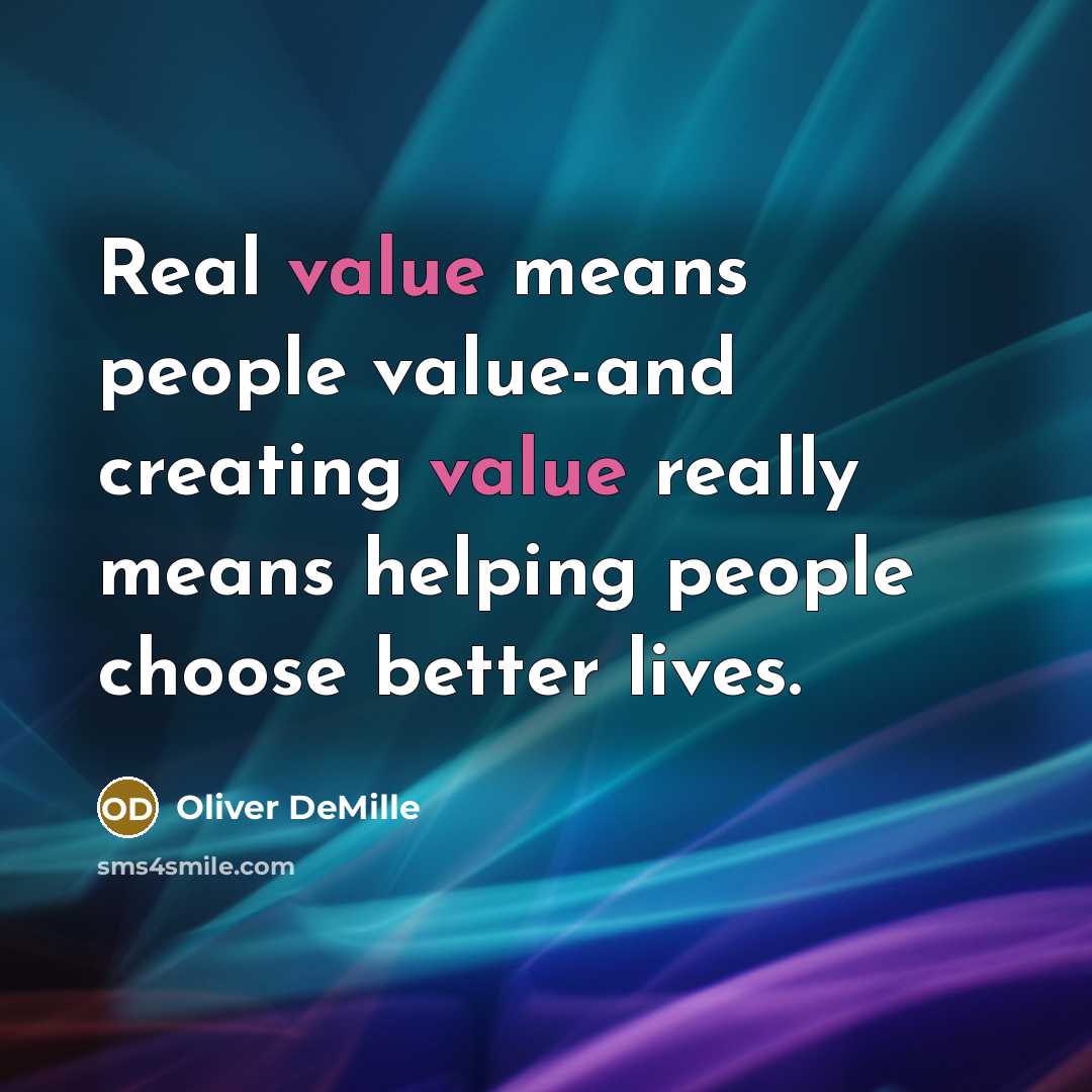 “Real value means people value-and creating value really means helping…” quote by Oliver DeMille