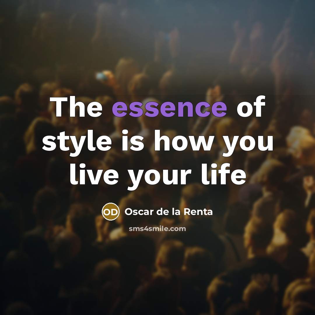 “The essence of style is how you live your life…” quote by Oscar de la Renta