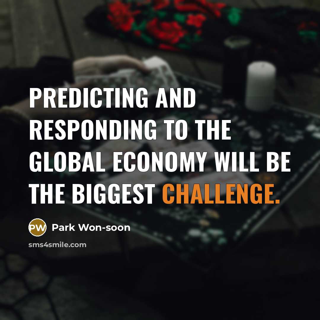 “Predicting and responding to the global economy will be the biggest challenge.” quote by Park Won-soon