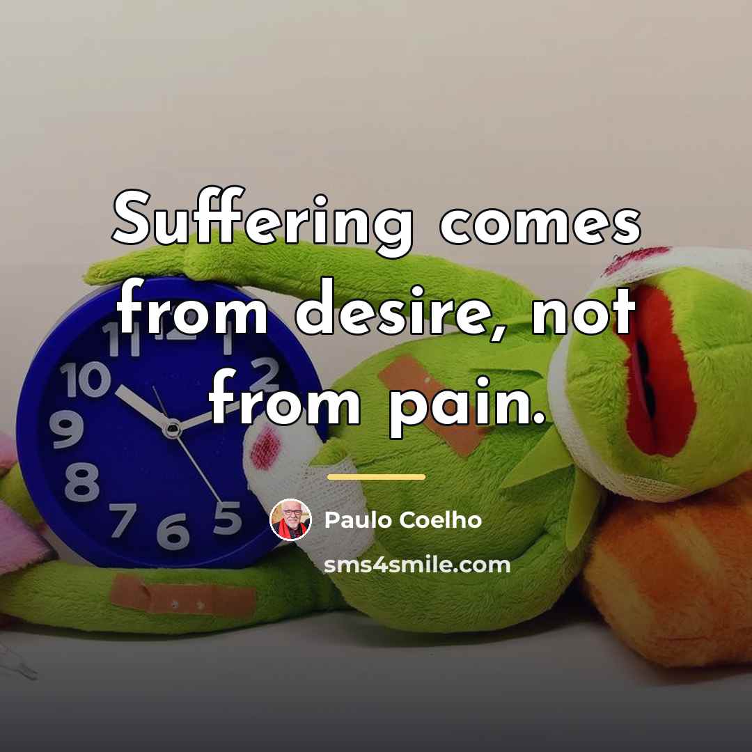 “Suffering comes from desire, not from pain.…” quote by Paulo Coelho