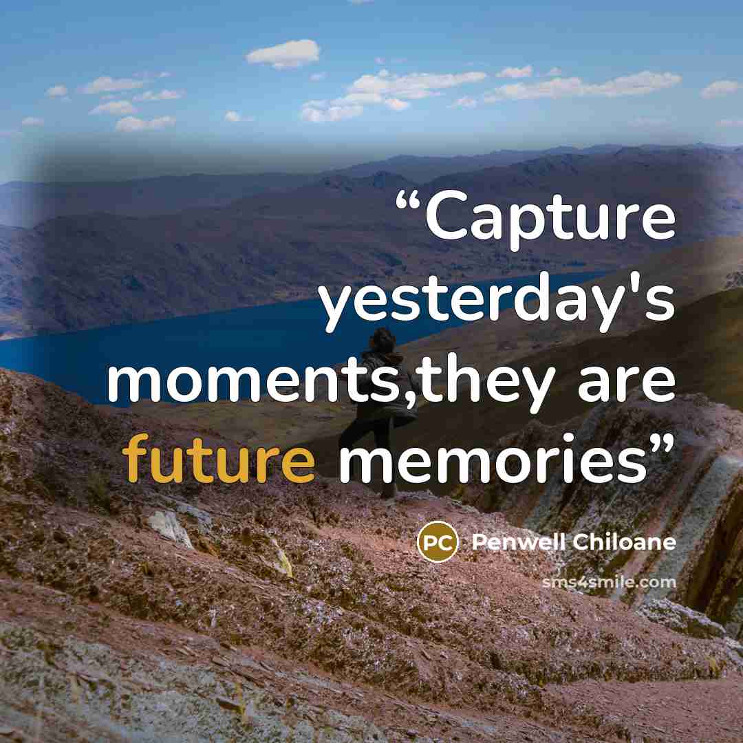 “Capture yesterday's moments,they are future memories” quote by Penwell Chiloane