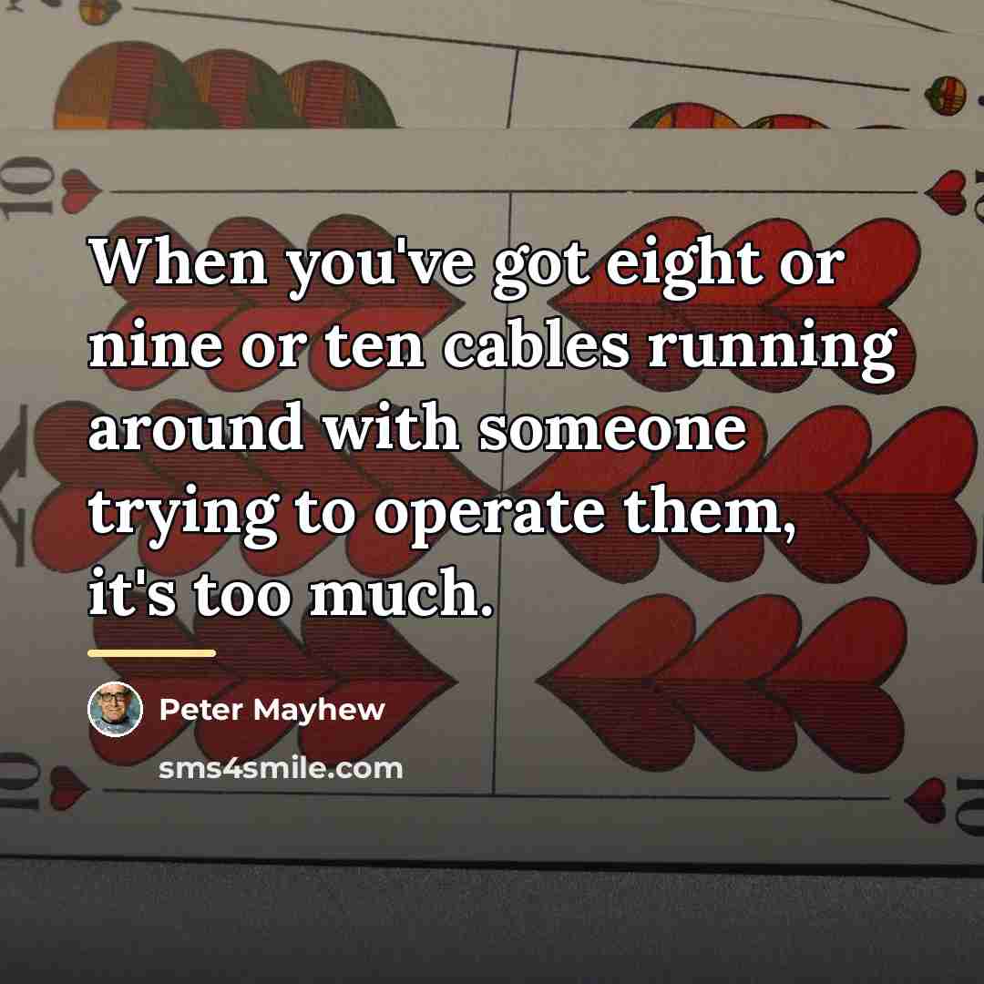 “When you've got eight or nine or ten cables running…” quote by Peter Mayhew