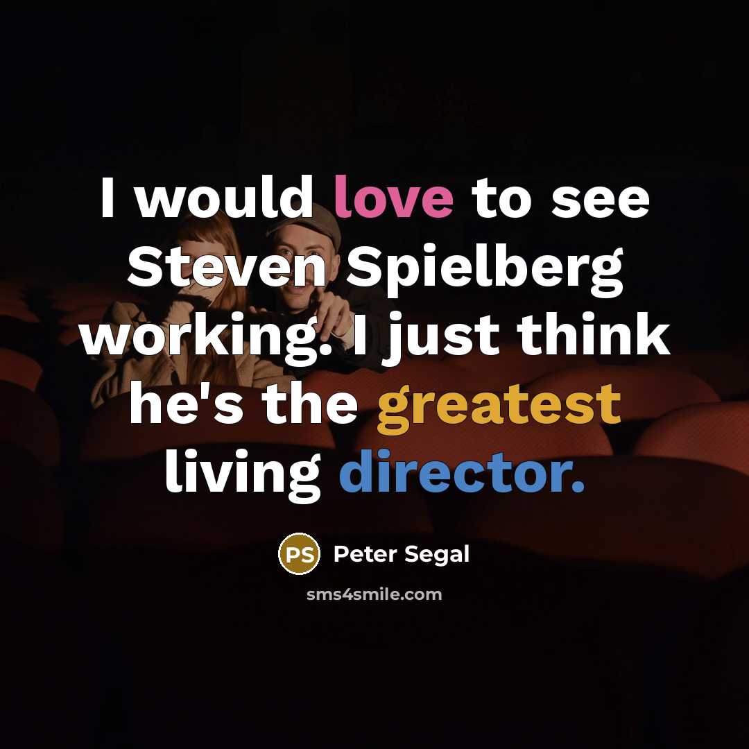 “I would love to see Steven Spielberg working. I just…” quote by Peter Segal
