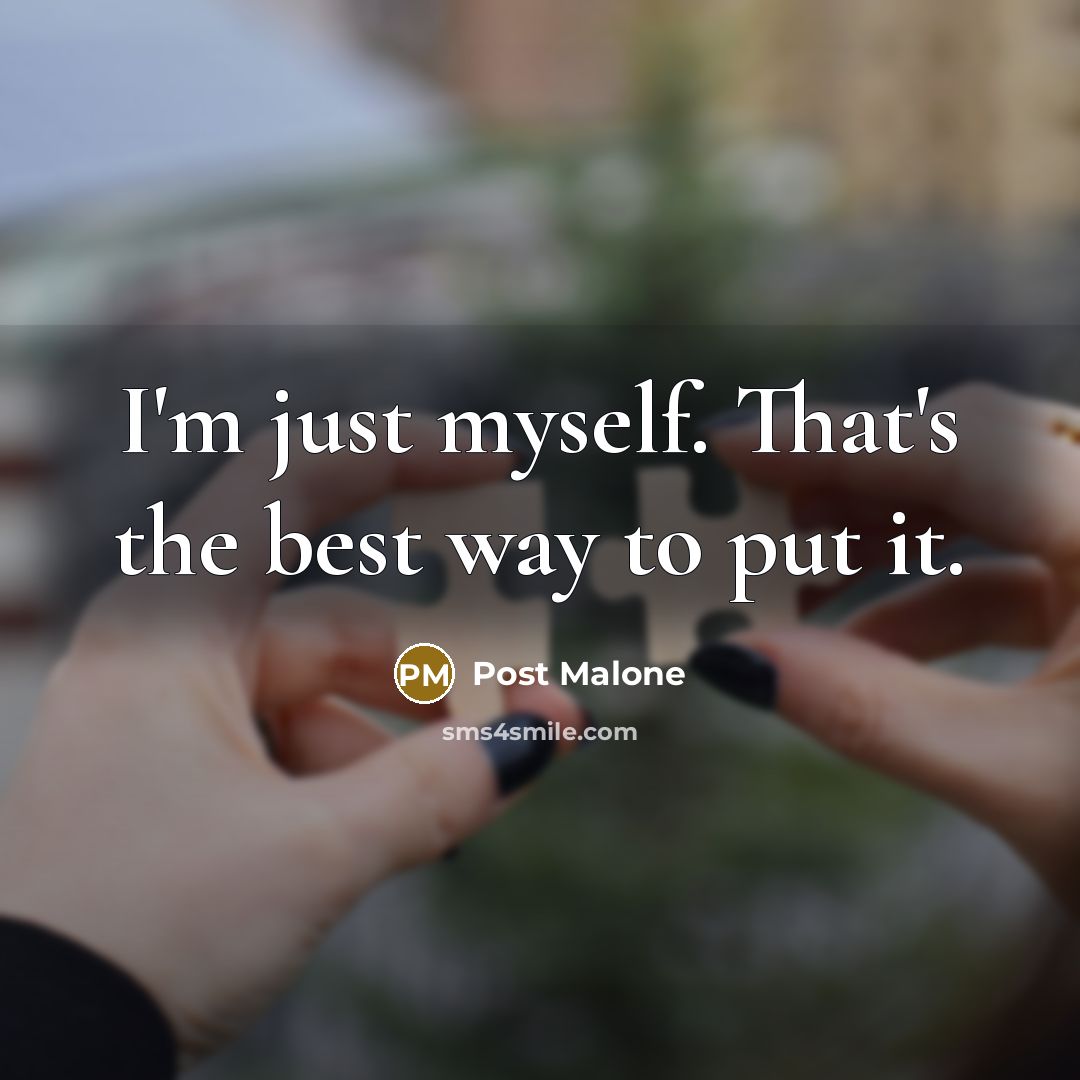 “I'm just myself. That's the best way to put it.…” quote by Post Malone