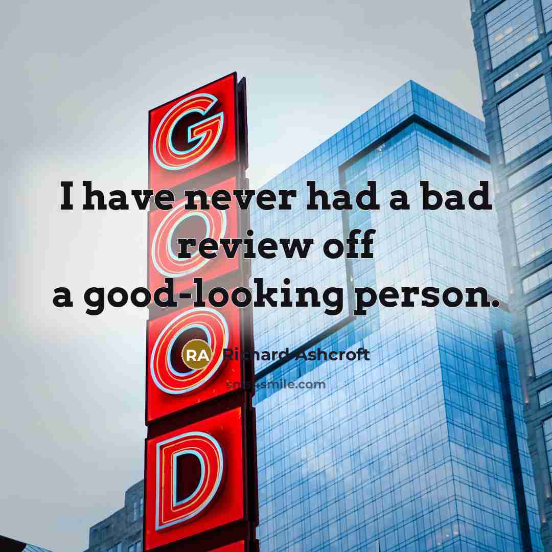 “I have never had a bad review off a good-looking…” quote by Richard Ashcroft