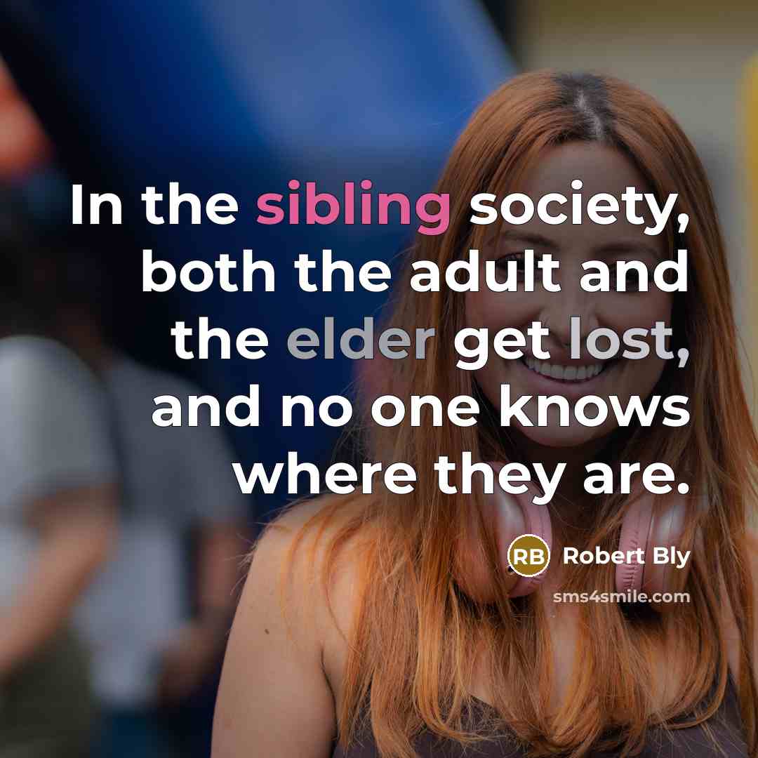 “In the sibling society, both the adult and the elder…” quote by Robert Bly