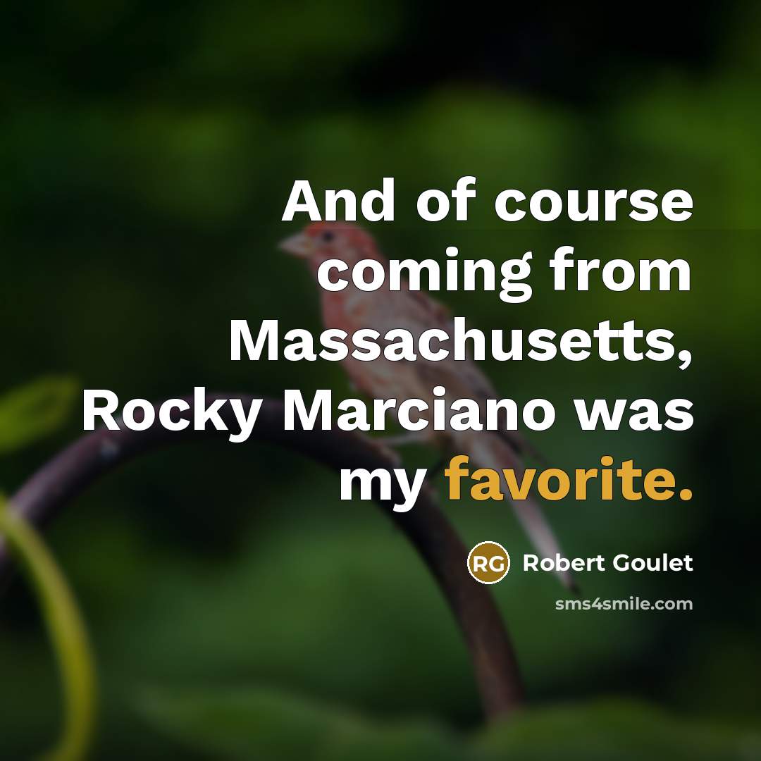 “And of course coming from Massachusetts, Rocky Marciano was my favorite.” quote by Robert Goulet