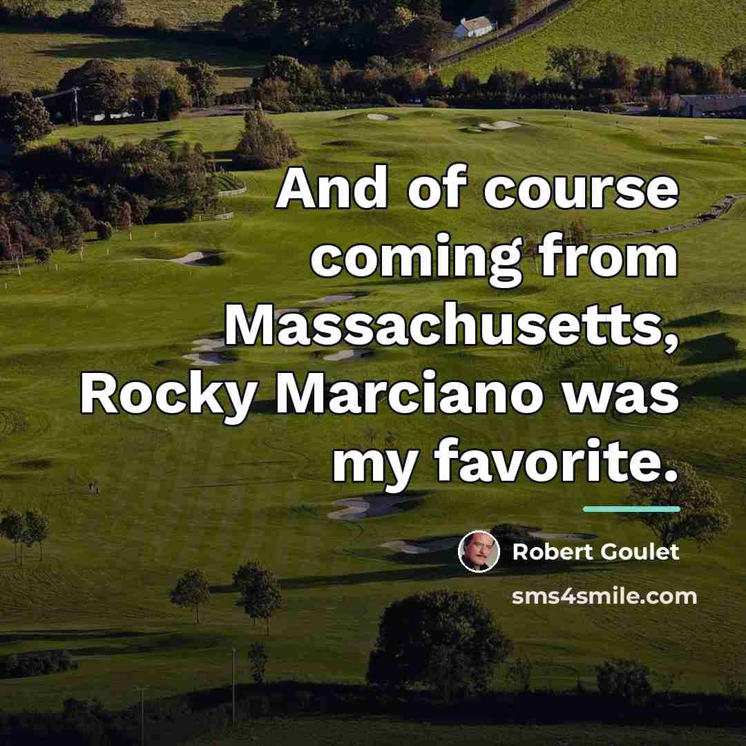 “And of course coming from Massachusetts, Rocky Marciano was my…” quote by Robert Goulet