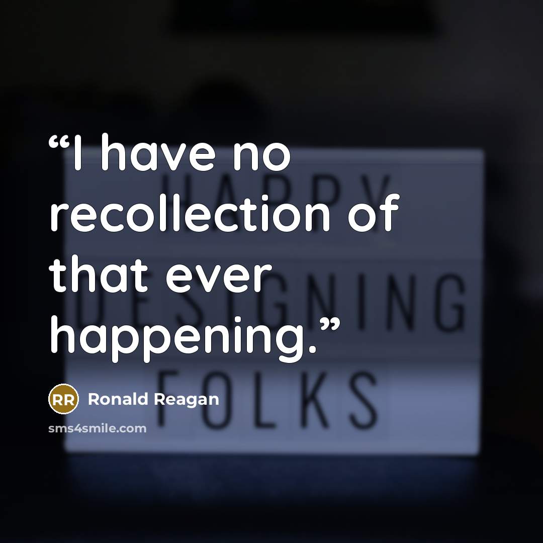 “I have no recollection of that ever happening.” quote by Ronald Reagan