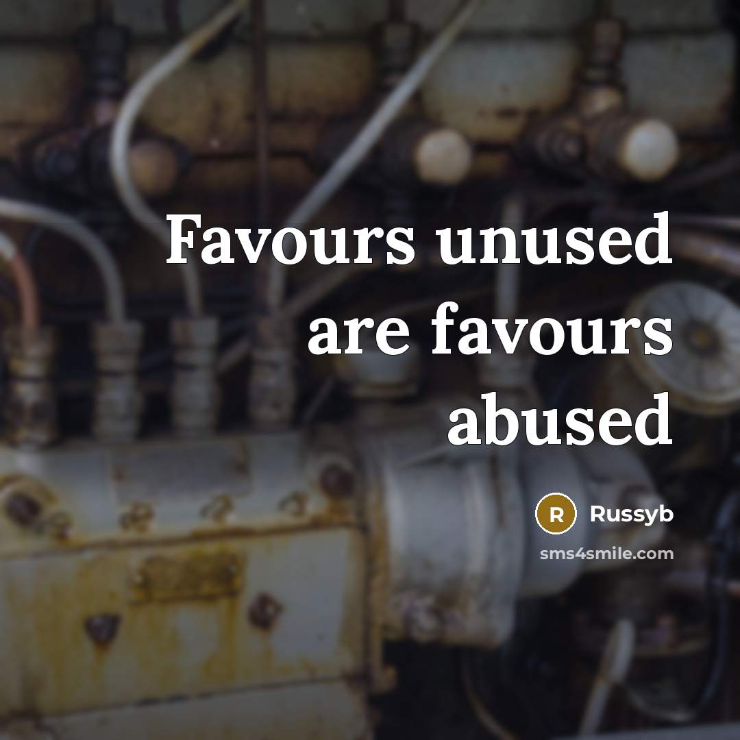 “Favours unused are favours abused…” quote by Russyb