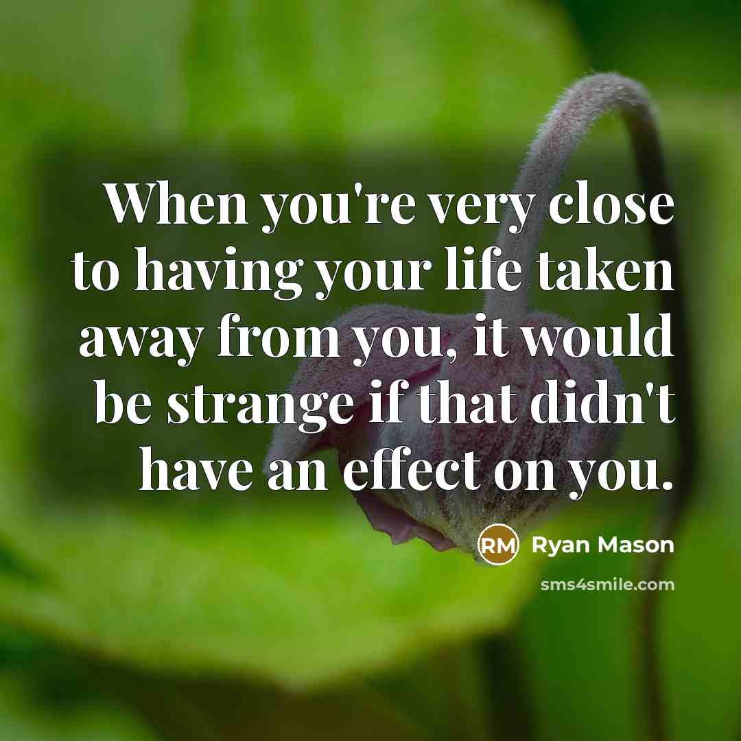 “When you're very close to having your life taken away…” quote by Ryan Mason