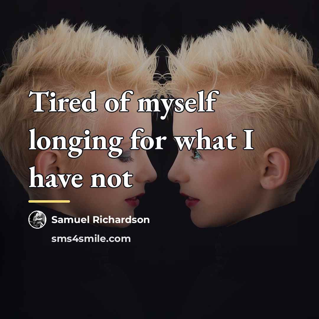 “Tired of myself longing for what I have not…” quote by Samuel Richardson