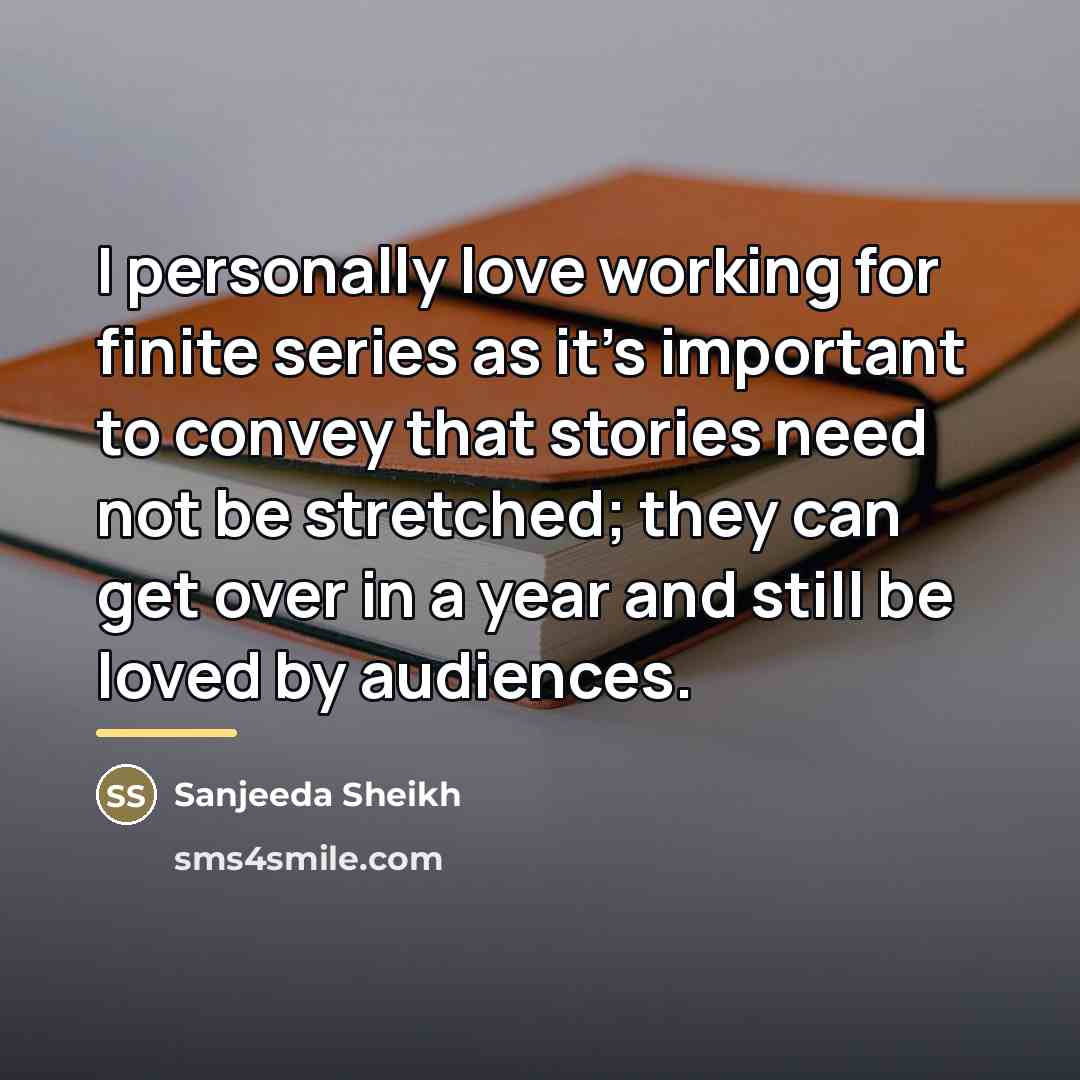 “I personally love working for finite series as it's important…” quote by Sanjeeda Sheikh