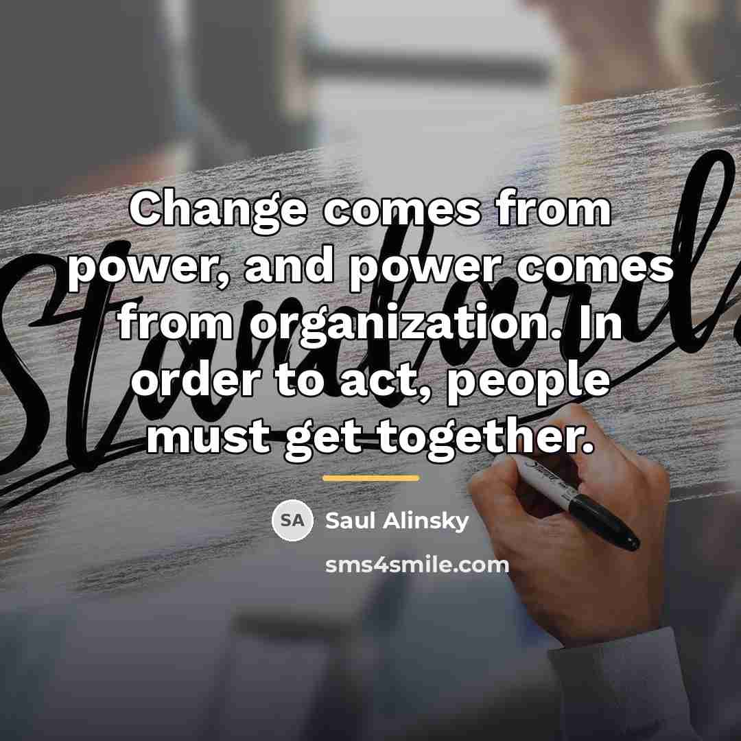 “Change comes from power, and power comes from organization. In…” quote by Saul Alinsky