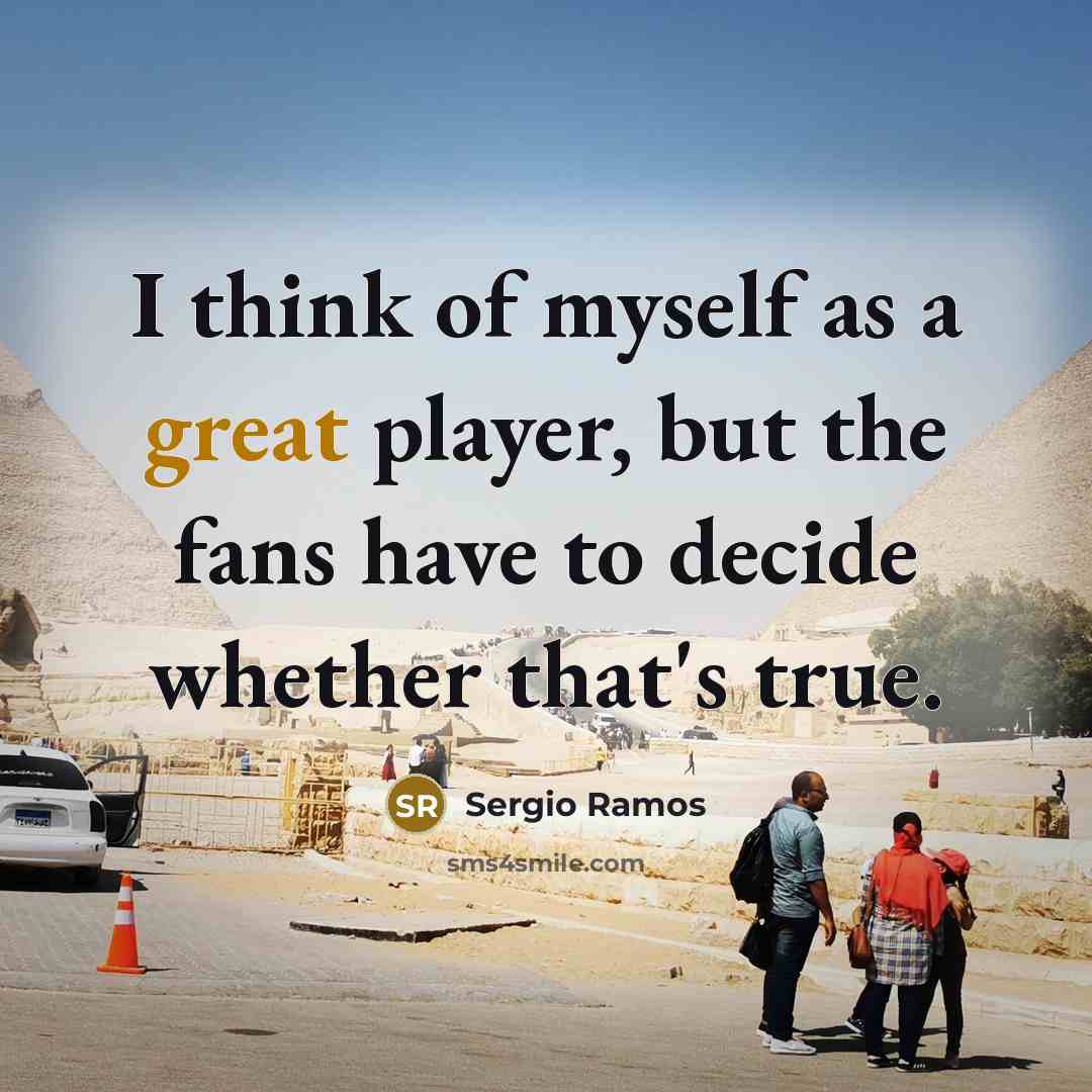 “I think of myself as a great player, but the…” quote by Sergio Ramos