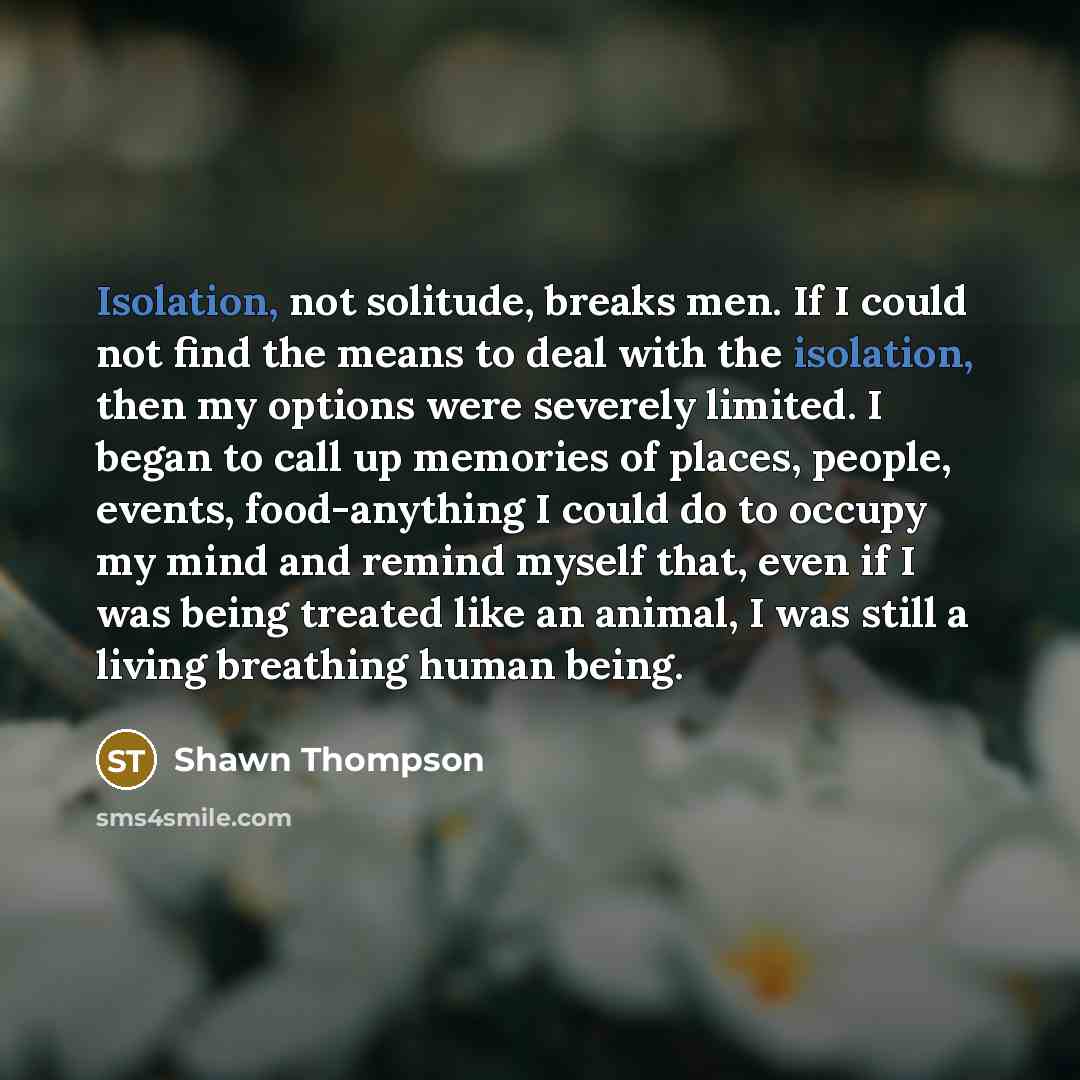 “Isolation, not solitude, breaks men. If I could not find…” quote by Shawn Thompson