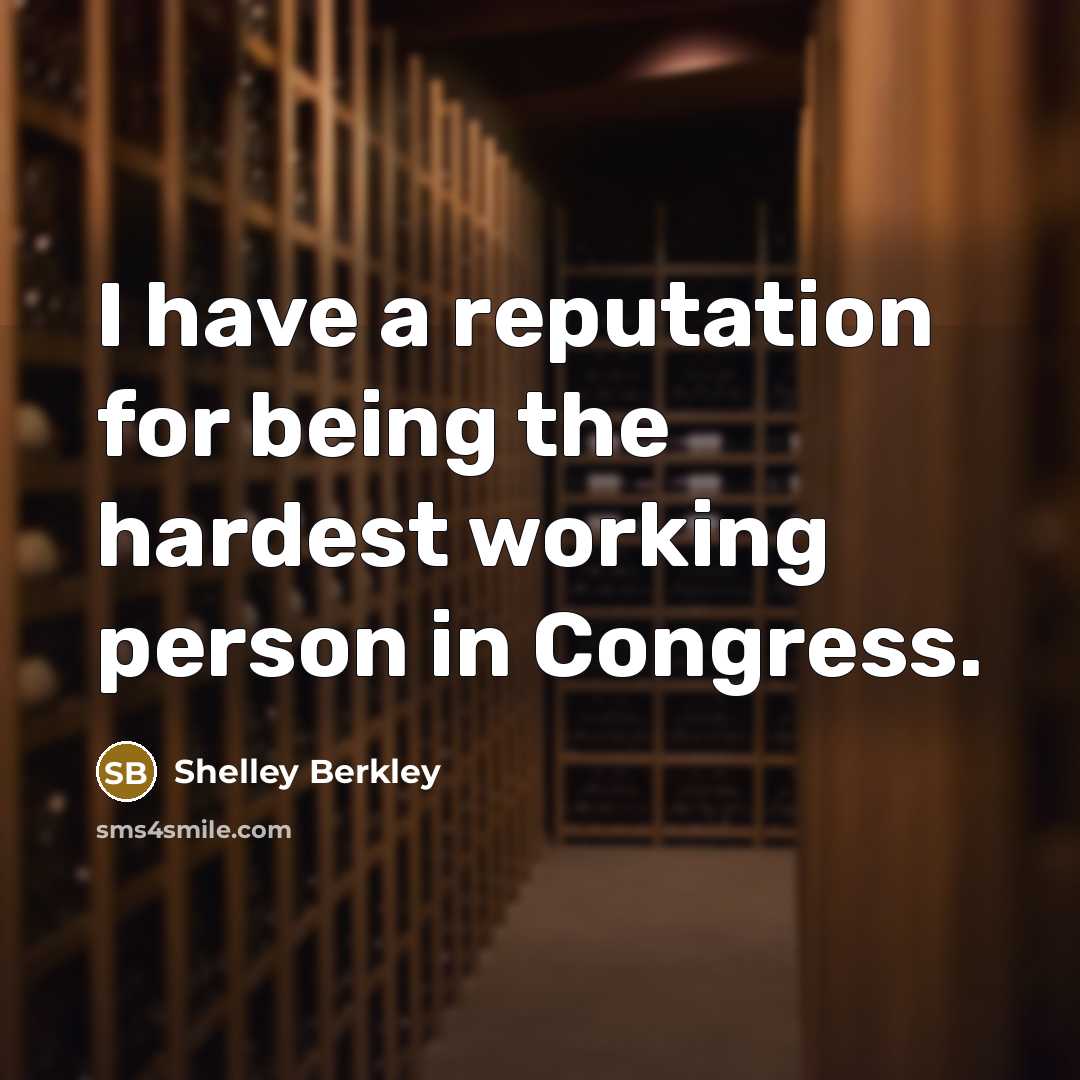 “I have a reputation for being the hardest working person…” quote by Shelley Berkley