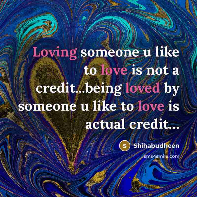 “Loving someone u like to love is not a credit...being loved by someone u like to love is actual credit…” quote by Shihabudheen
