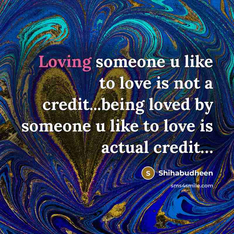 “Loving someone u like to love is not a credit...being loved by someone u like to love is actual credit…” quote by Shihabudheen