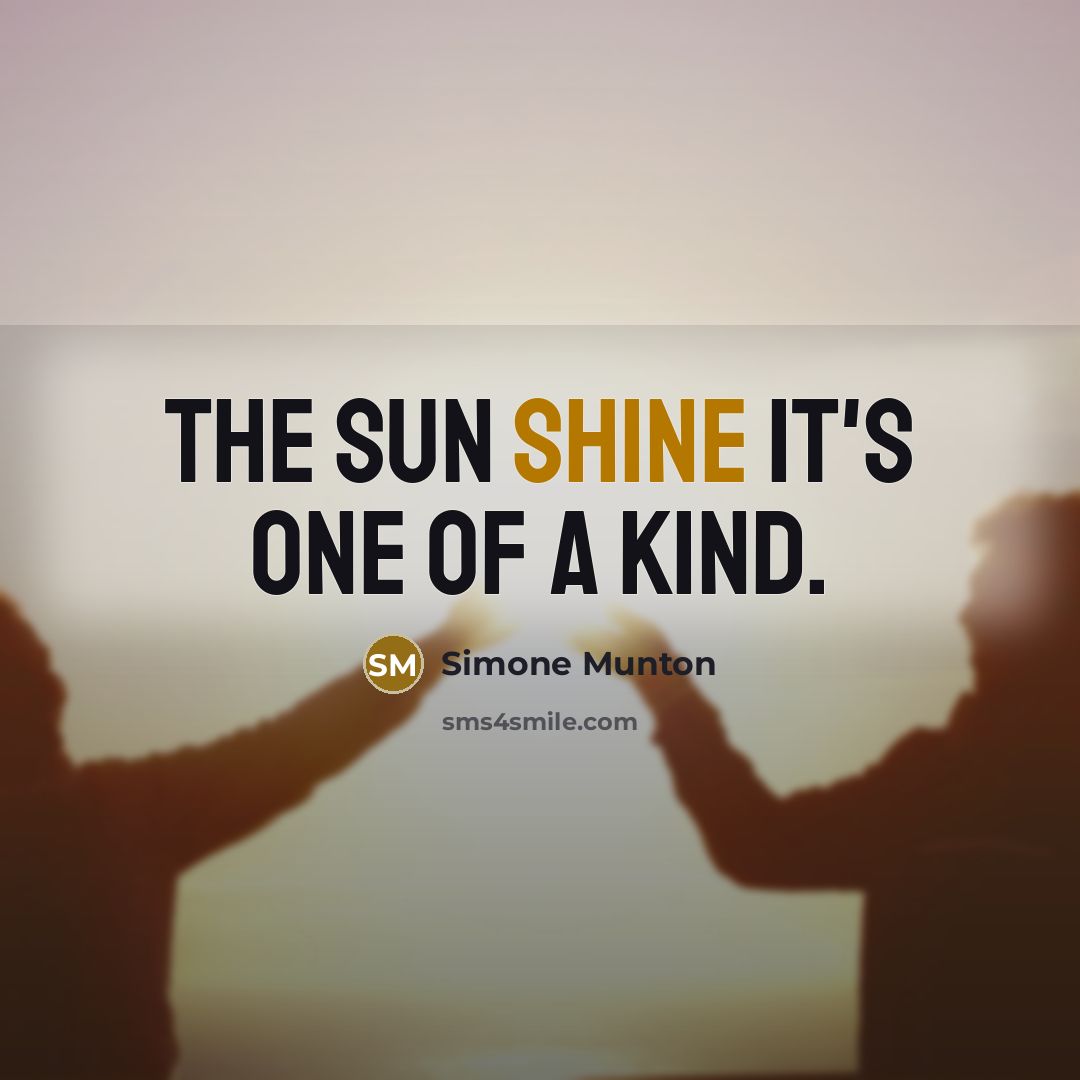 “The sun shine it's one of a kind.…” quote by Simone Munton