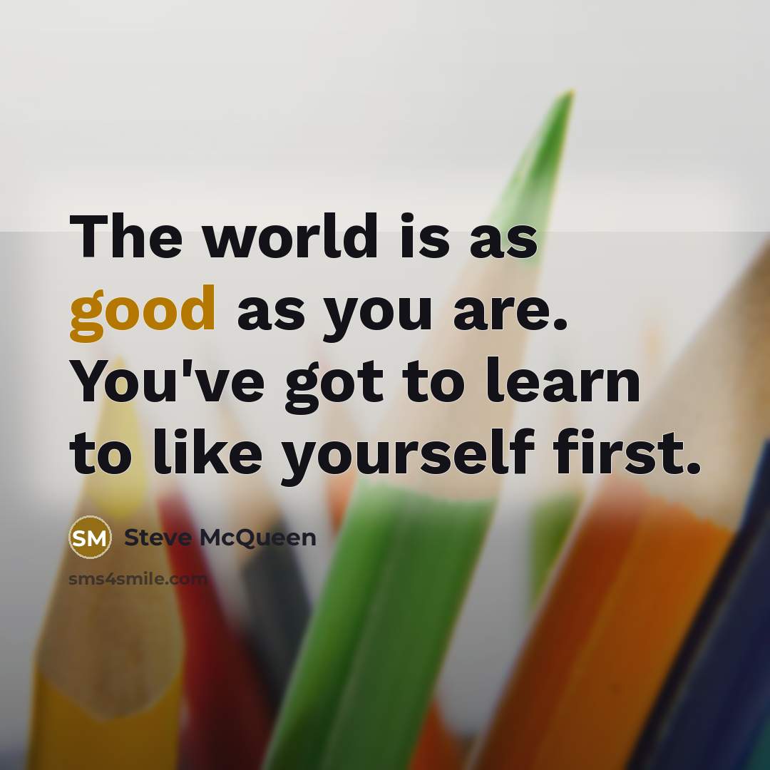 “The world is as good as you are. You've got…” quote by Steve McQueen