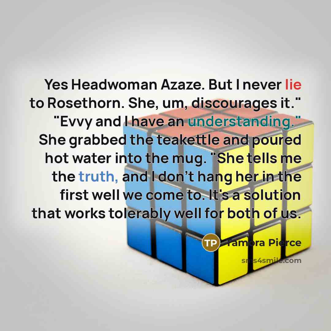“Yes Headwoman Azaze. But I never lie to Rosethorn. She,…” quote by Tamora Pierce