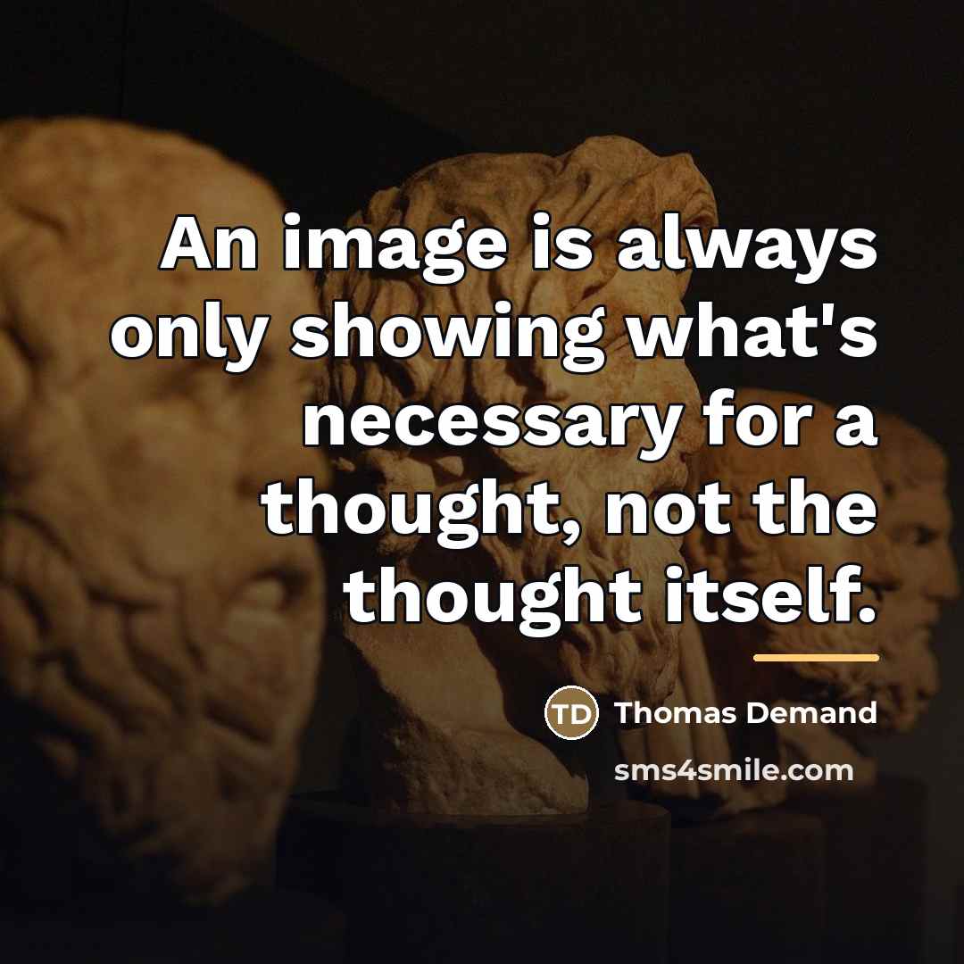 “An image is always only showing what's necessary for a…” quote by Thomas Demand