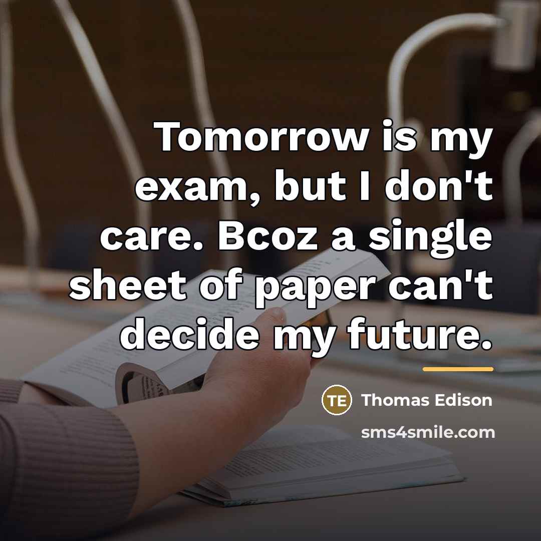 “Tomorrow is my exam, but I don't care. Bcoz a…” quote by Thomas Edison