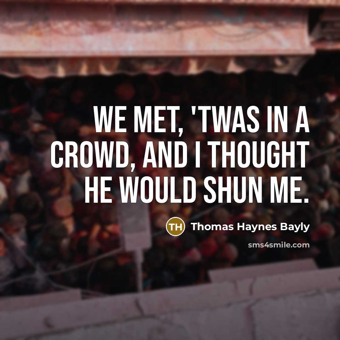 “We met, 'twas in a crowd, and I thought he…” quote by Thomas Haynes Bayly