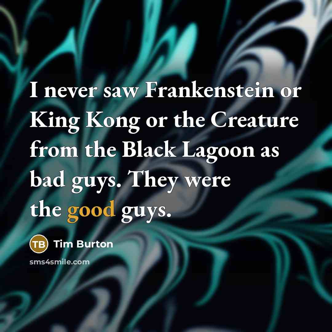 “I never saw Frankenstein or King Kong or the Creature…” quote by Tim Burton
