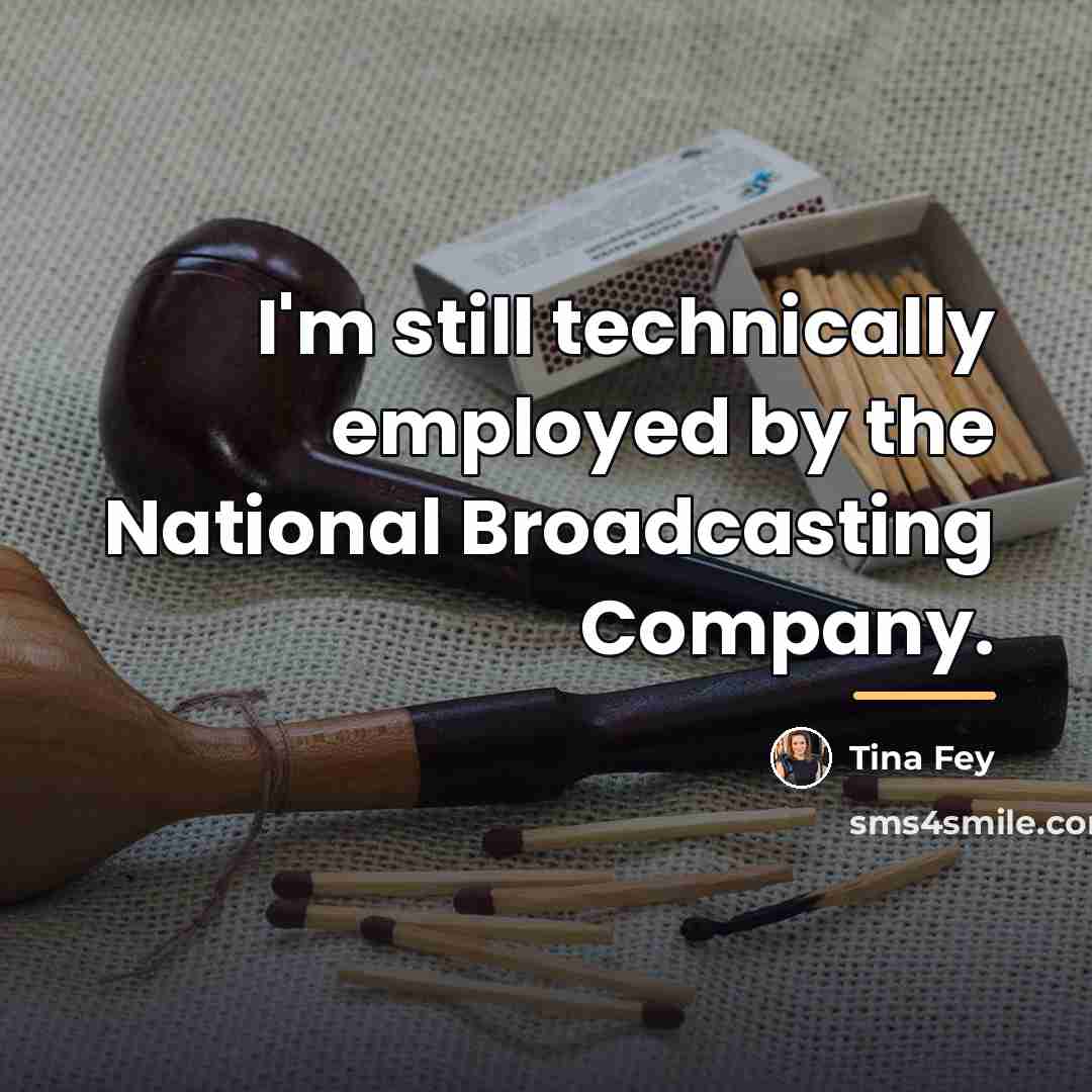 “I'm still technically employed by the National Broadcasting Company.…” quote by Tina Fey