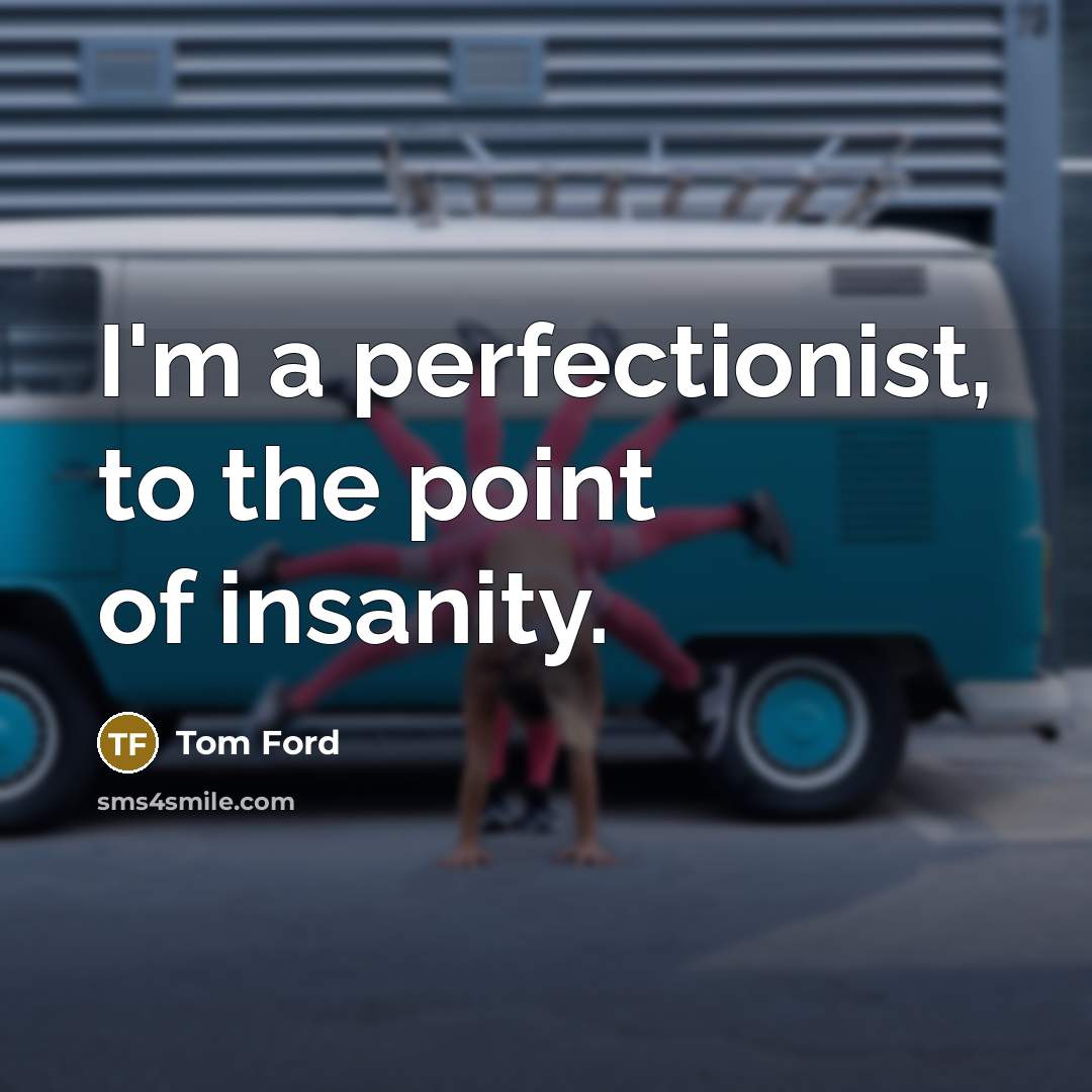 “I'm a perfectionist, to the point of insanity.…” quote by Tom Ford