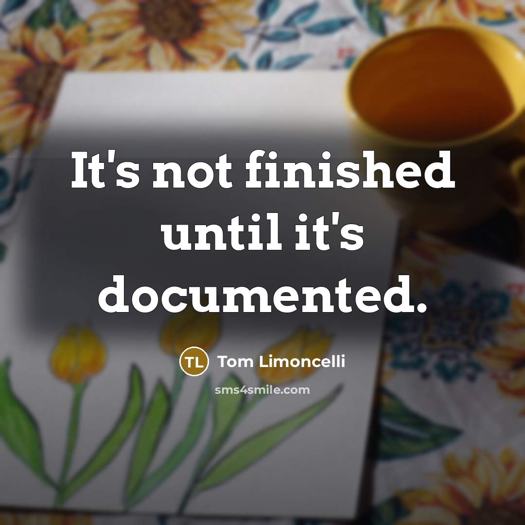 “It's not finished until it's documented.” quote by Tom Limoncelli