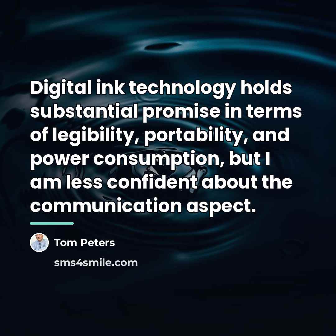 “Digital ink technology holds substantial promise in terms of legibility,…” quote by Tom Peters