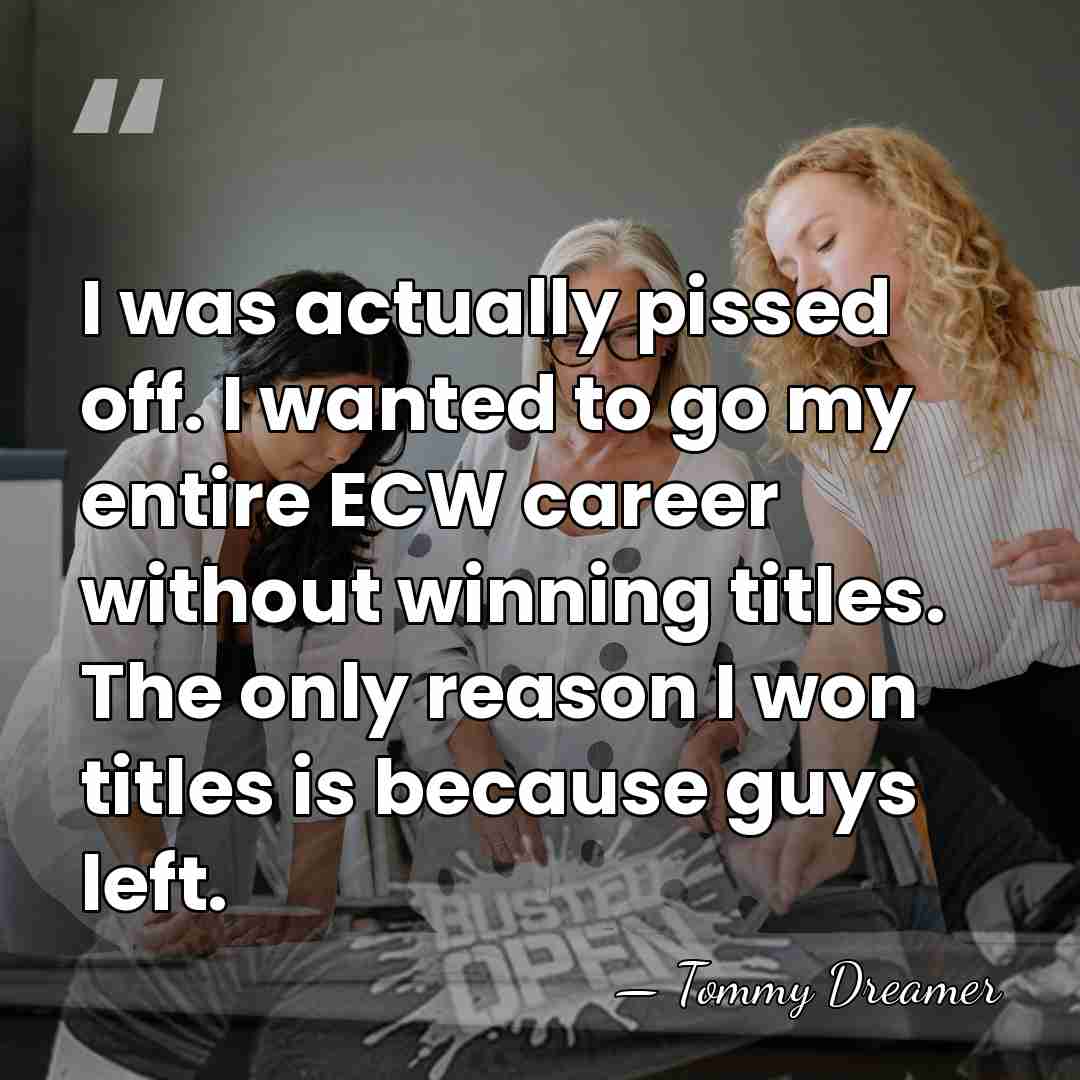 I was actually pissed off. I wanted to go my entire ECW&hellip; - Tommy Dreamer