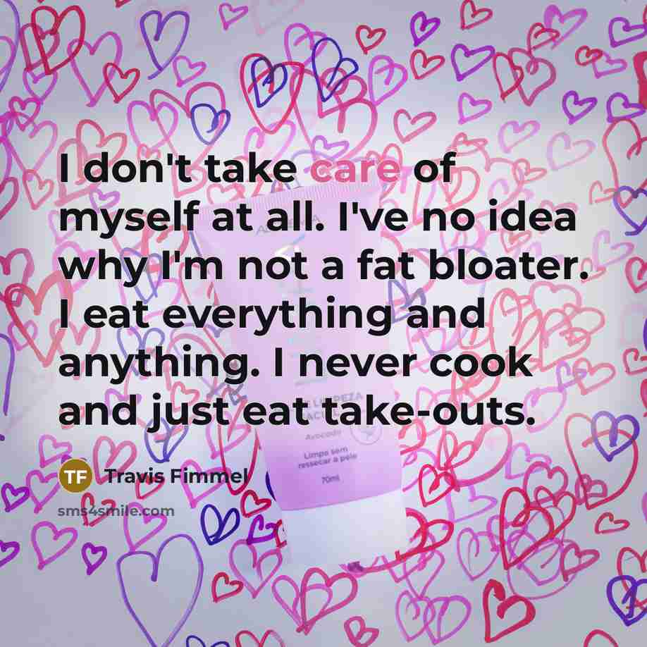 “I don't take care of myself at all. I've no…” quote by Travis Fimmel